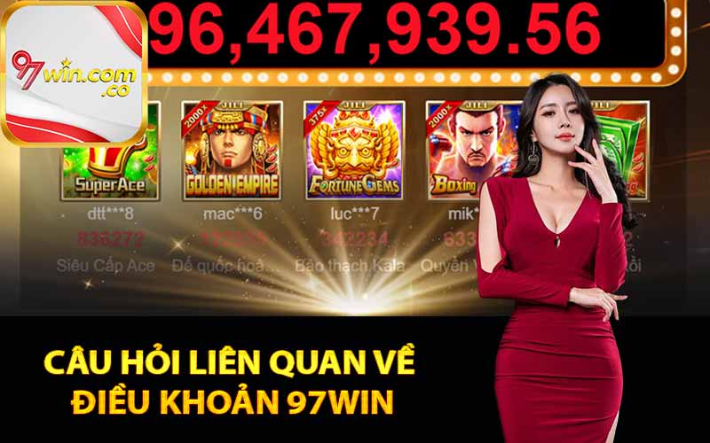 Câu hỏi liên quan về điều khoản 97Win